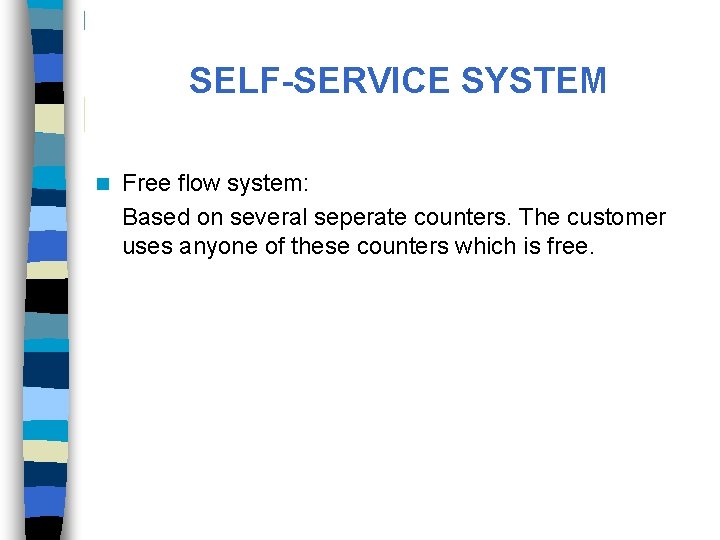 SELF-SERVICE SYSTEM n Free flow system: Based on several seperate counters. The customer uses