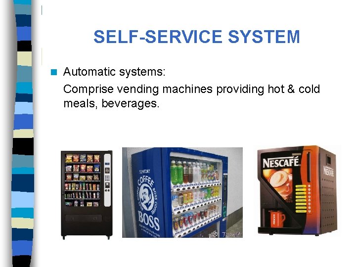 SELF-SERVICE SYSTEM n Automatic systems: Comprise vending machines providing hot & cold meals, beverages.