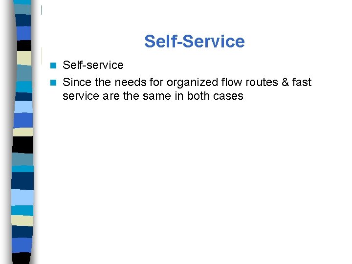 Self-Service Self-service n Since the needs for organized flow routes & fast service are
