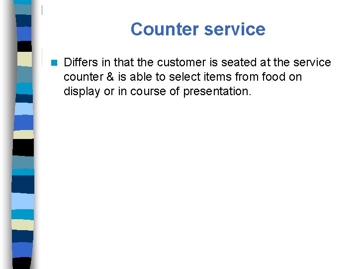 Counter service n Differs in that the customer is seated at the service counter