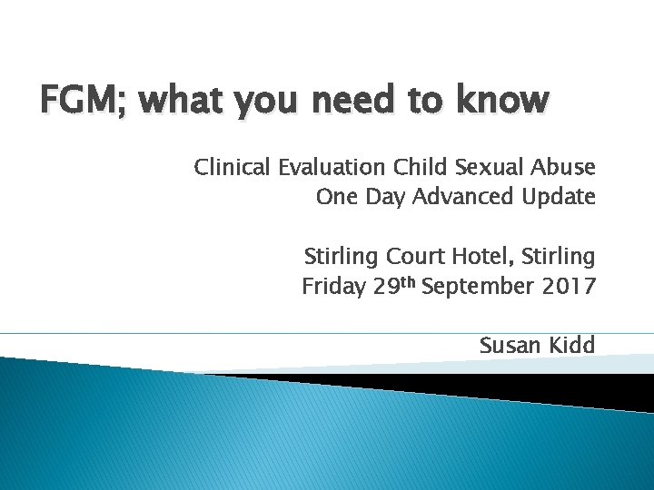 FGM; what you need to know Clinical Evaluation Child Sexual Abuse One Day Advanced