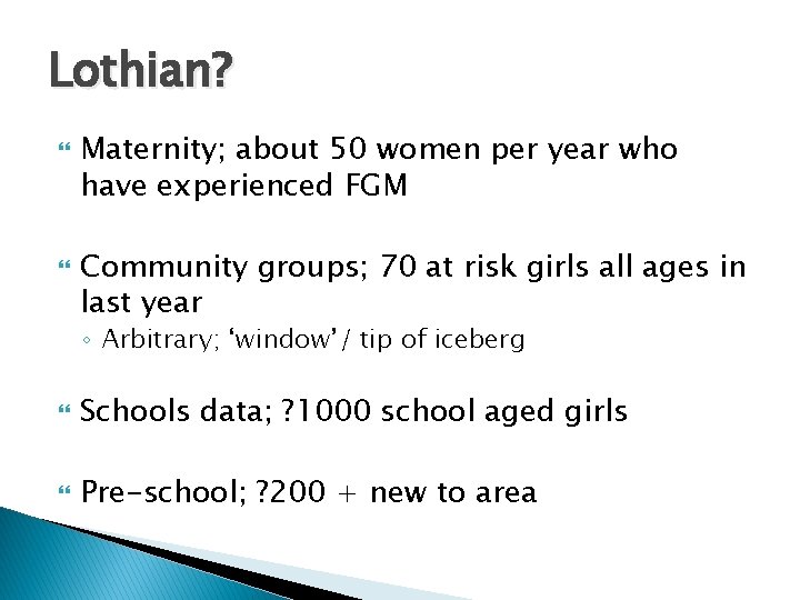 Lothian? Maternity; about 50 women per year who have experienced FGM Community groups; 70