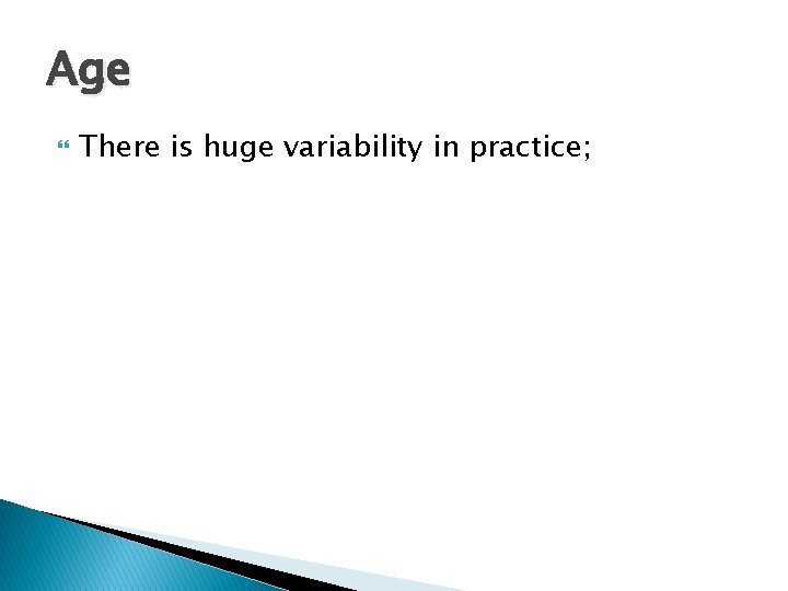 Age There is huge variability in practice; 
