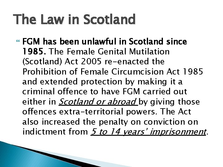 The Law in Scotland FGM has been unlawful in Scotland since 1985. The Female