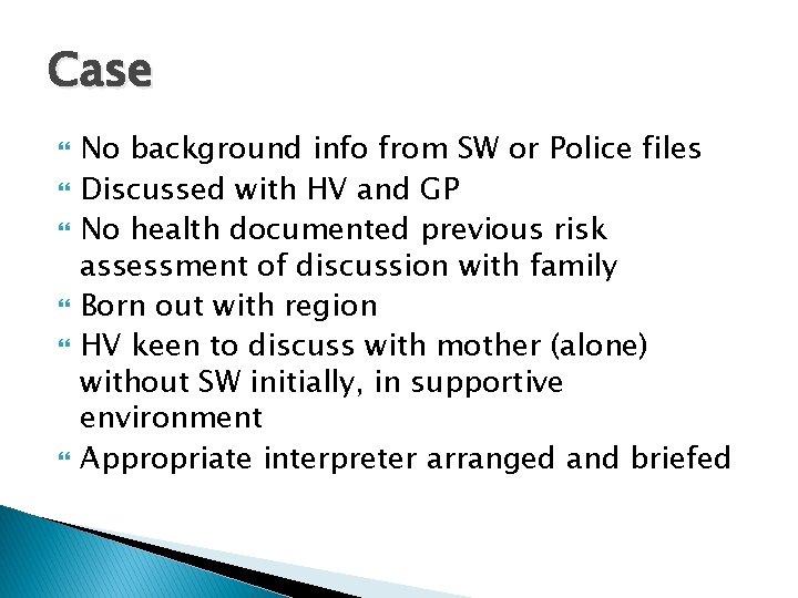 Case No background info from SW or Police files Discussed with HV and GP