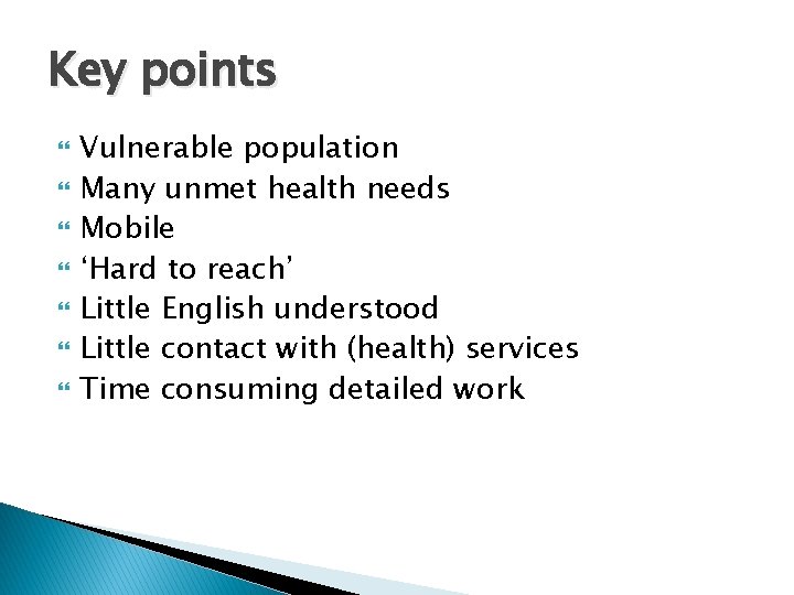 Key points Vulnerable population Many unmet health needs Mobile ‘Hard to reach’ Little English