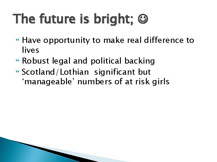 The future is bright; Have opportunity to make real difference to lives Robust legal