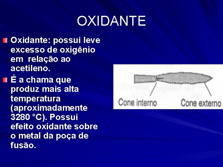 OXIDANTE Oxidante: possui leve excesso de oxigênio em relação ao acetileno. É a chama