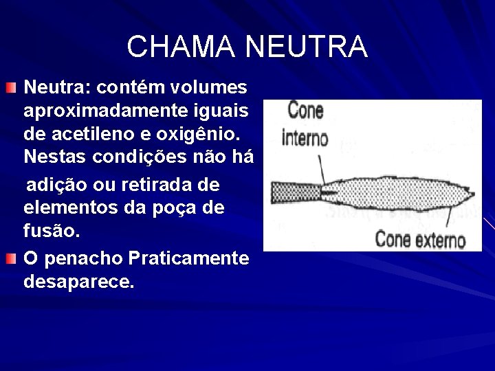 CHAMA NEUTRA Neutra: contém volumes aproximadamente iguais de acetileno e oxigênio. Nestas condições não