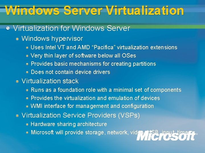 Windows Server Virtualization for Windows Server Windows hypervisor Uses Intel VT and AMD “Pacifica” Windows Server Virtualization for Windows Server Windows hypervisor Uses Intel VT and AMD “Pacifica”