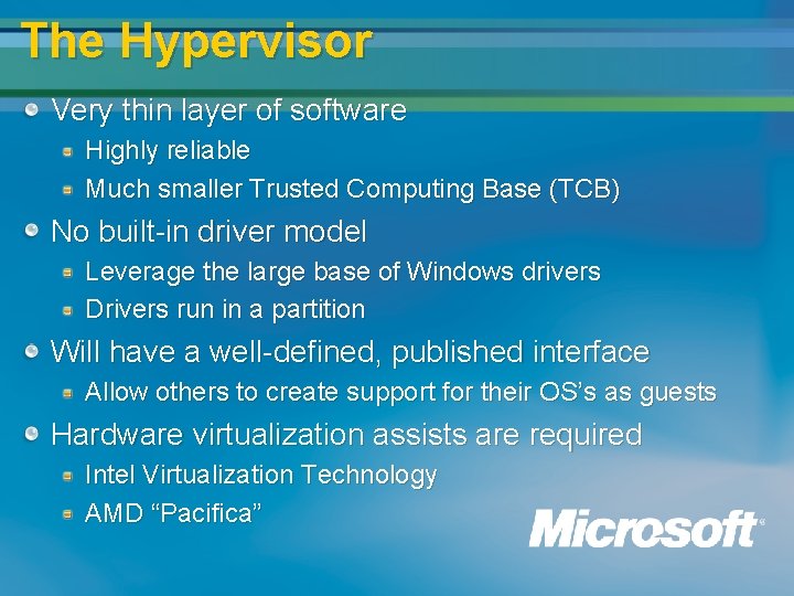 The Hypervisor Very thin layer of software Highly reliable Much smaller Trusted Computing Base The Hypervisor Very thin layer of software Highly reliable Much smaller Trusted Computing Base