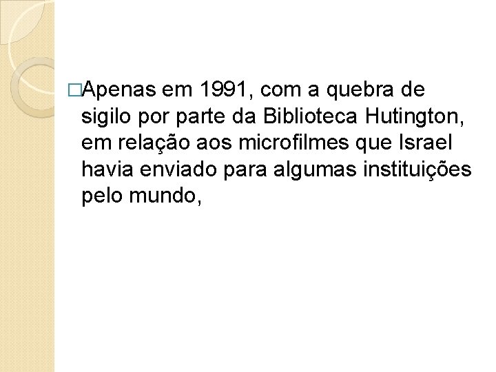 �Apenas em 1991, com a quebra de sigilo por parte da Biblioteca Hutington, em