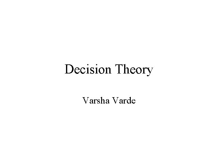 Decision Theory Varsha Varde 