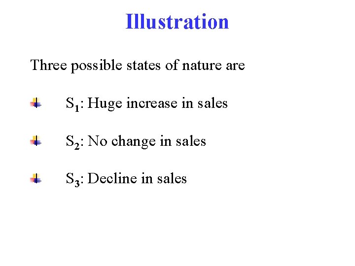 Illustration Three possible states of nature are S 1: Huge increase in sales S