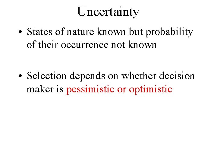 Uncertainty • States of nature known but probability of their occurrence not known •