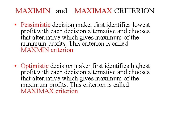 MAXIMIN and MAXIMAX CRITERION • Pessimistic decision maker first identifies lowest profit with each