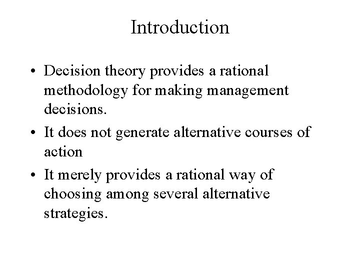 Introduction • Decision theory provides a rational methodology for making management decisions. • It