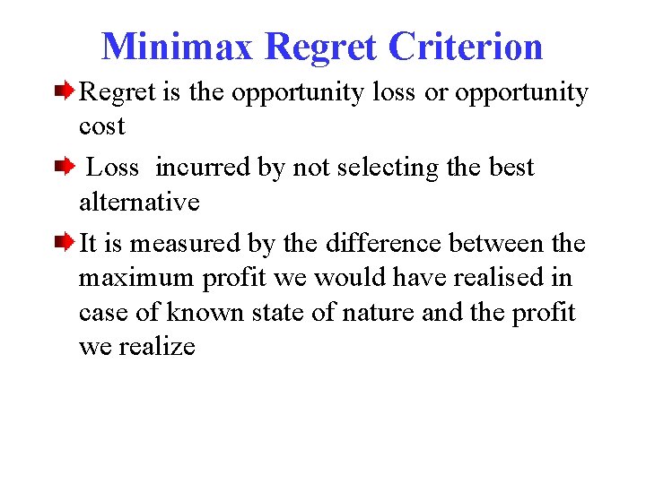 Minimax Regret Criterion Regret is the opportunity loss or opportunity cost Loss incurred by