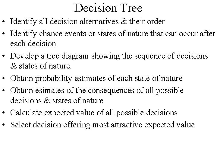 Decision Tree • Identify all decision alternatives & their order • Identify chance events