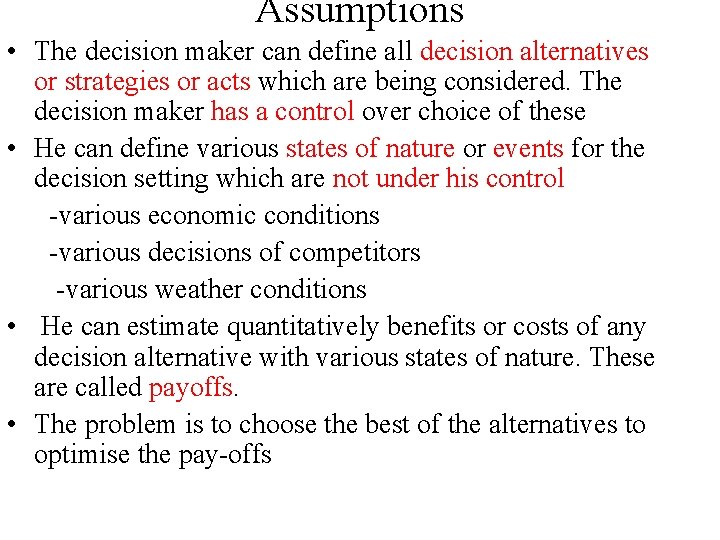 Assumptions • The decision maker can define all decision alternatives or strategies or acts