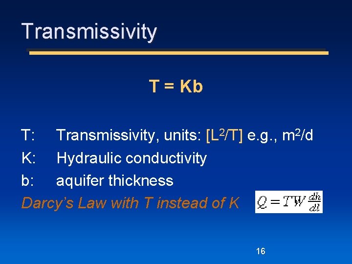 Transmissivity T = Kb T: Transmissivity, units: [L 2/T] e. g. , m 2/d