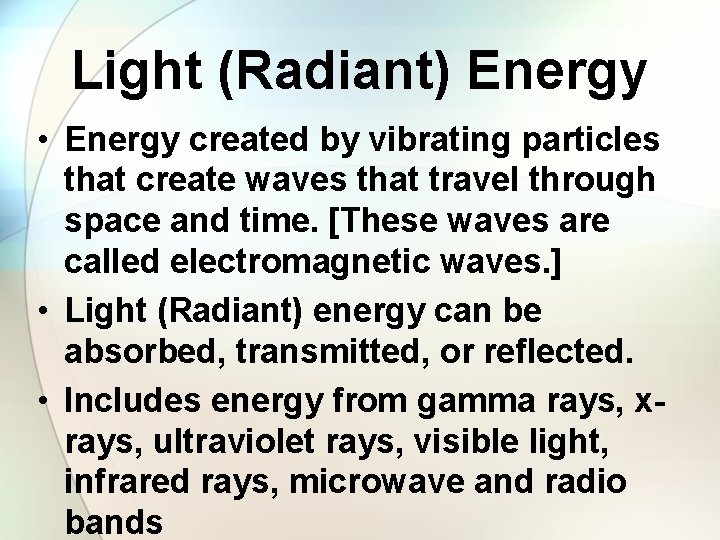 Light (Radiant) Energy • Energy created by vibrating particles that create waves that travel