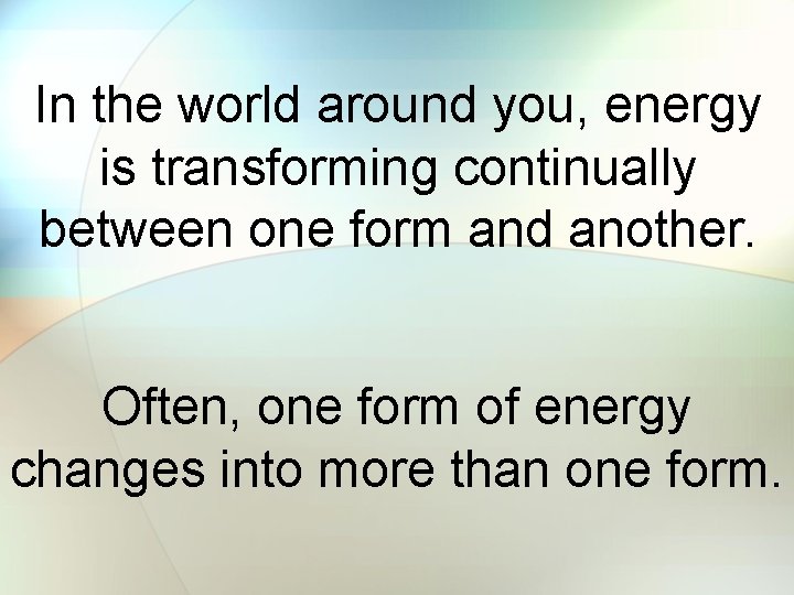 In the world around you, energy is transforming continually between one form and another.