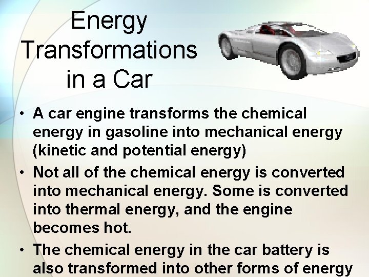 Energy Transformations in a Car • A car engine transforms the chemical energy in