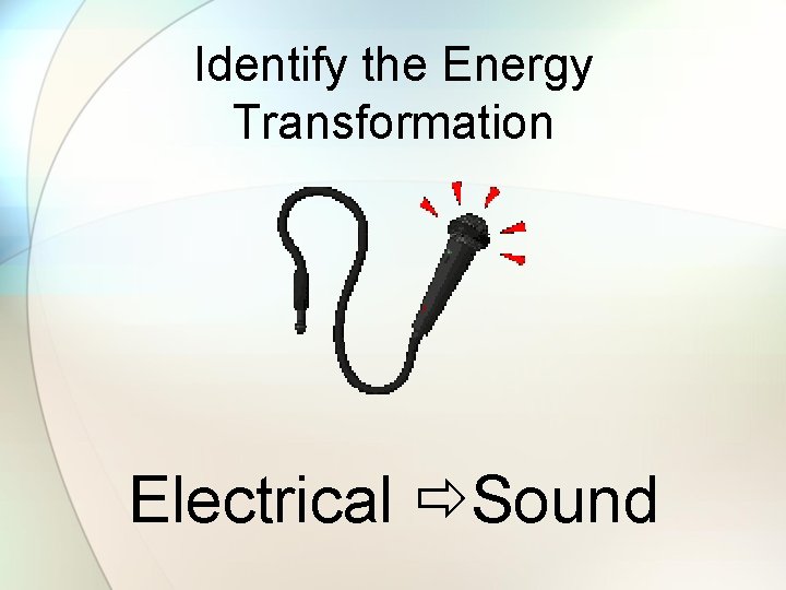 Identify the Energy Transformation Electrical Sound 