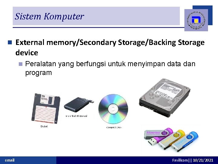 Sistem Komputer n External memory/Secondary Storage/Backing Storage device n email Peralatan yang berfungsi untuk