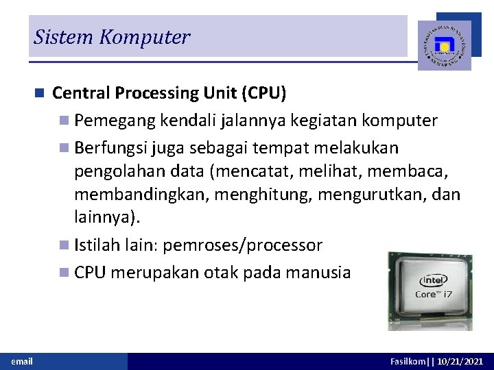 Sistem Komputer n email Central Processing Unit (CPU) n Pemegang kendali jalannya kegiatan komputer