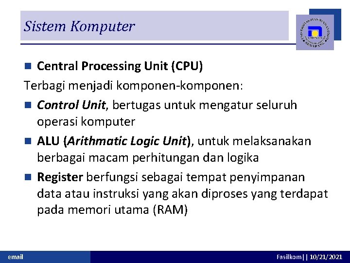 Sistem Komputer Central Processing Unit (CPU) Terbagi menjadi komponen-komponen: n Control Unit, bertugas untuk