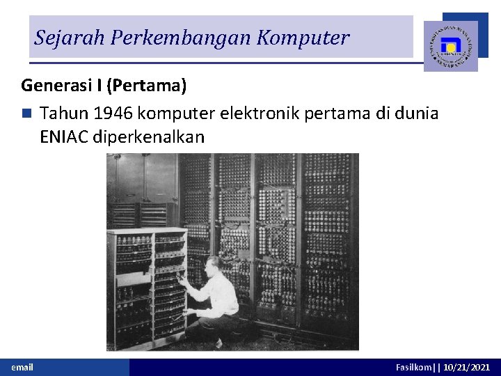 Sejarah Perkembangan Komputer Generasi I (Pertama) n Tahun 1946 komputer elektronik pertama di dunia