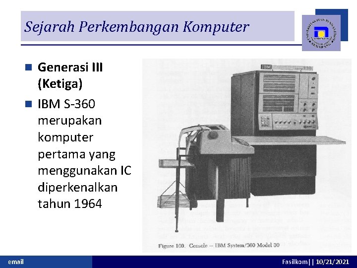 Sejarah Perkembangan Komputer Generasi III (Ketiga) n IBM S-360 merupakan komputer pertama yang menggunakan