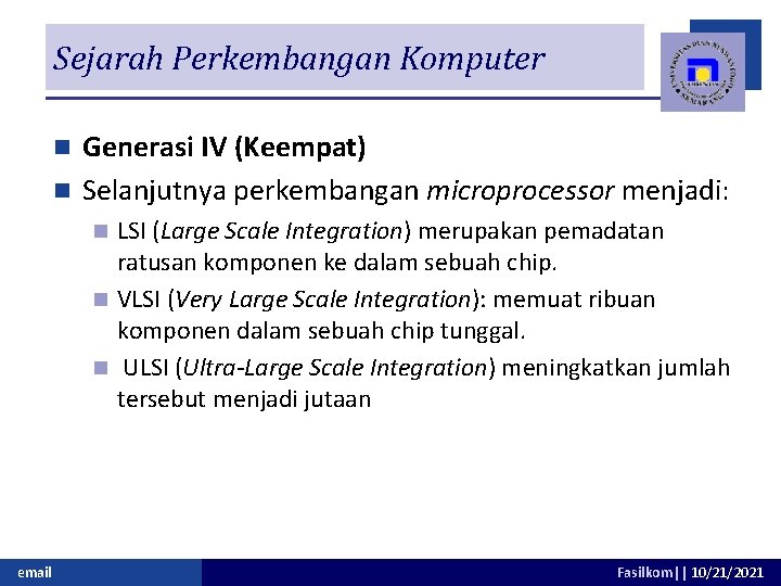 Sejarah Perkembangan Komputer Generasi IV (Keempat) n Selanjutnya perkembangan microprocessor menjadi: n LSI (Large