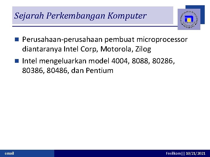 Sejarah Perkembangan Komputer Perusahaan-perusahaan pembuat microprocessor diantaranya Intel Corp, Motorola, Zilog n Intel mengeluarkan