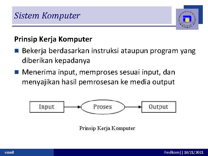 Sistem Komputer Prinsip Kerja Komputer n Bekerja berdasarkan instruksi ataupun program yang diberikan kepadanya