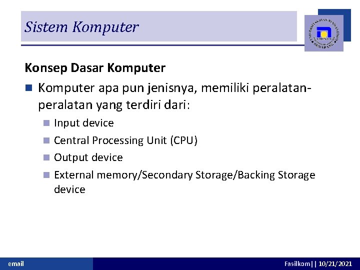 Sistem Komputer Konsep Dasar Komputer n Komputer apa pun jenisnya, memiliki peralatan yang terdiri