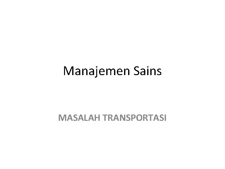 Manajemen Sains MASALAH TRANSPORTASI 