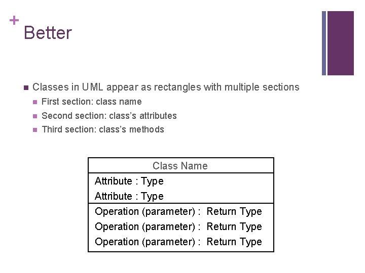 + Better n Classes in UML appear as rectangles with multiple sections n First