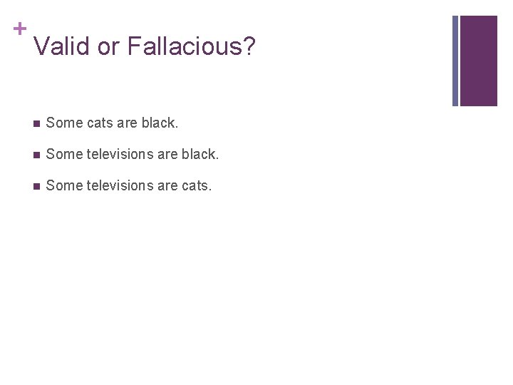 + Valid or Fallacious? n Some cats are black. n Some televisions are cats.