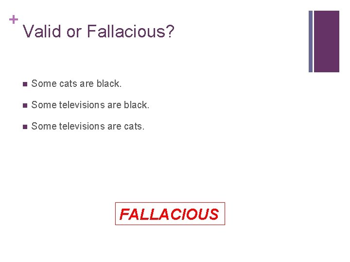 + Valid or Fallacious? n Some cats are black. n Some televisions are cats.