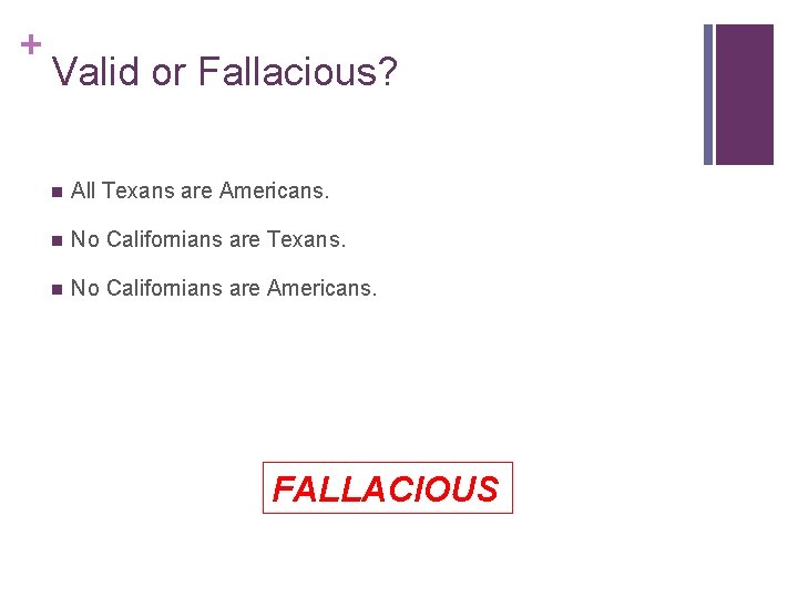 + Valid or Fallacious? n All Texans are Americans. n No Californians are Texans.