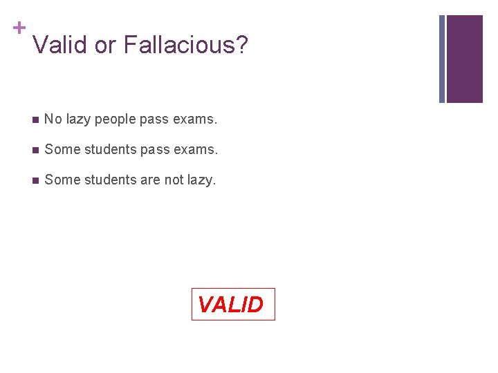 + Valid or Fallacious? n No lazy people pass exams. n Some students are