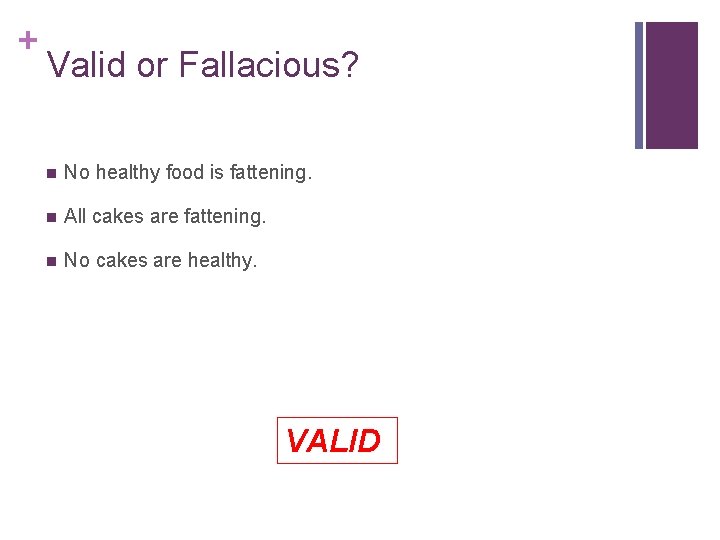 + Valid or Fallacious? n No healthy food is fattening. n All cakes are