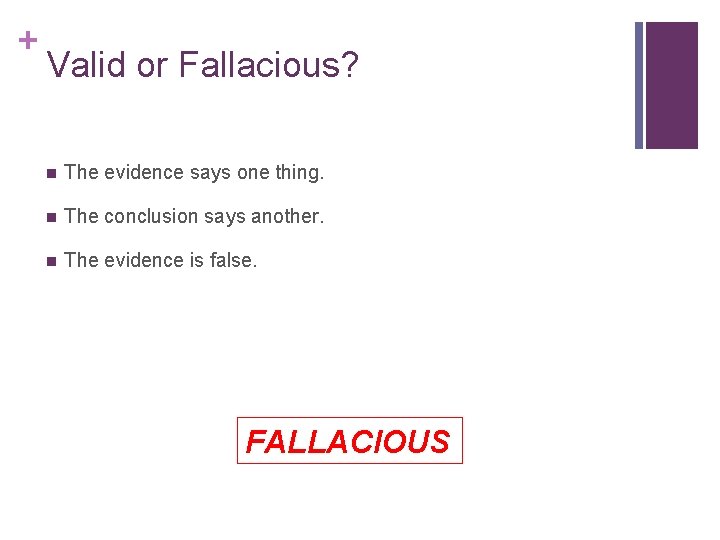 + Valid or Fallacious? n The evidence says one thing. n The conclusion says