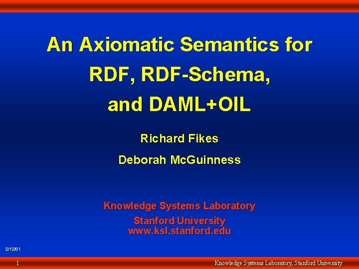 An Axiomatic Semantics for RDF, RDF-Schema, and DAML+OIL Richard Fikes Deborah Mc. Guinness Knowledge