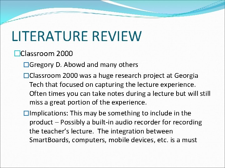 LITERATURE REVIEW �Classroom 2000 �Gregory D. Abowd and many others �Classroom 2000 was a