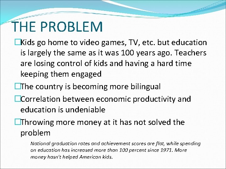 THE PROBLEM �Kids go home to video games, TV, etc. but education is largely