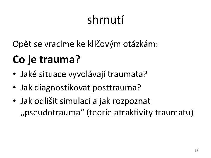 shrnutí Opět se vracíme ke klíčovým otázkám: Co je trauma? • Jaké situace vyvolávají